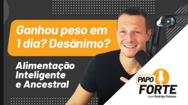 Ganhou Peso Em 1 Dia? Desânimo? | Alimentação Inteligente e Ancestral | Papo Forte #6