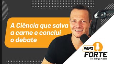 A Ciência Que Salva a Carne e Conclui o Debate | Papo Forte #8