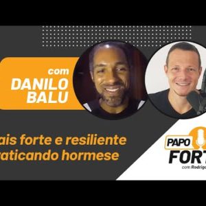 Mais Forte e Resiliente Praticando Hormese (Com Danilo Balu) | Papo Forte #10