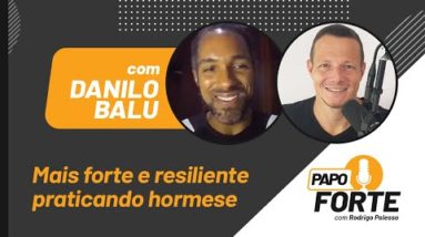 Mais Forte e Resiliente Praticando Hormese (Com Danilo Balu) | Papo Forte #10