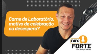 Carne de Laboratório, motivo de celebração ou desespero? | Papo Forte #17