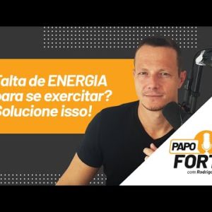 Falta ENERGIA Para Se Exercitar? A Solução! | Papo Forte #19