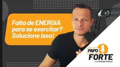 Falta ENERGIA Para Se Exercitar? A Solução! | Papo Forte #19