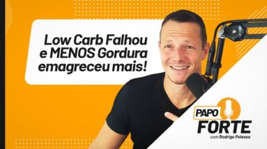 Low Carb FALHOU e Menos Gordura Emagreceu MAIS | Papo Forte #18