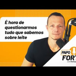 É hora de questionarmos tudo que sabemos sobre LEITE! | Papo Forte #22