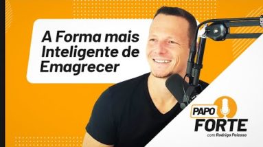 A Forma Mais Inteligente de Emagrecer Sem Tentar (Alavancagem Protéica) | Papo Forte #20