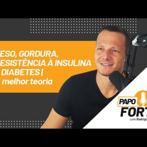 Peso, Gordura, Resistência à Insulina e Diabetes (A melhor teoria) | Papo Forte 21