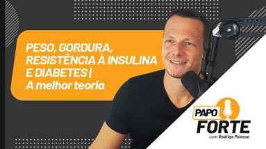 Peso, Gordura, Resistência à Insulina e Diabetes (A melhor teoria) | Papo Forte 21