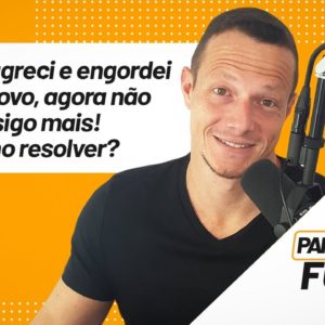 "Emagreci e Engordei De Novo, Agora Não Consigo Mais! Como Resolver?" | Papo Forte #32