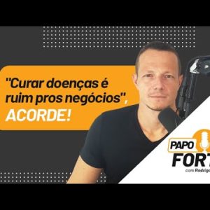 "Curar Doenças é Ruim Pros Negócios", Acorde! | Papo Forte #39