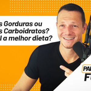 Mais Gorduras ou Mais Carboidratos? Qual a melhor dieta? | Papo Forte #38