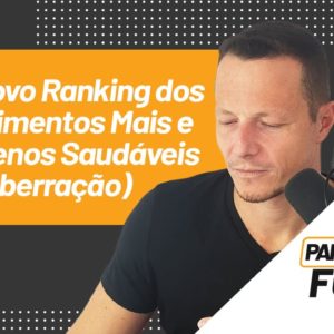 Novo Ranking dos Alimentos Mais e Menos Saudáveis (Aberração) | Papo Forte #37