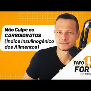 Não Culpe os CARBOIDRATOS (Índice Insulinogênico dos Alimentos) | Papo Forte #42