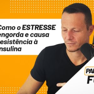 Como o Estresse Engorda e Causa Resistência à Insulina | Papo Forte #44