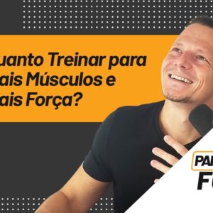 Quanto Treinar p/ Mais Músculos e Força? Hipertrofia Muscular e Volume de treino | Papo Forte #43