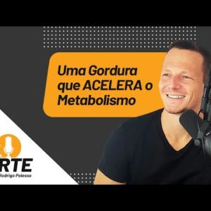 Uma Gordura que ACELERA o Metabolismo | Papo Forte #45