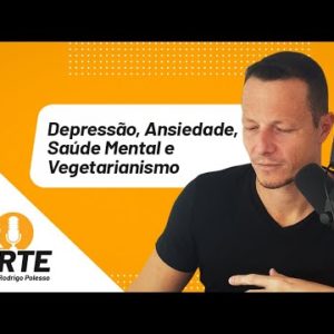 Depressão, Ansiedade, Saúde Mental e Vegetarianismo | Papo Forte #50