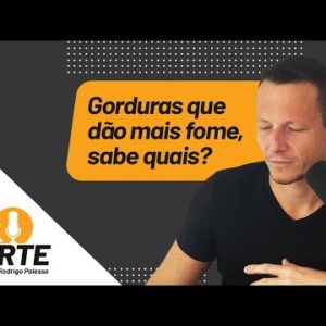 Gorduras Que Dão Mais Fome, Sabe Quais? | Papo Forte #49