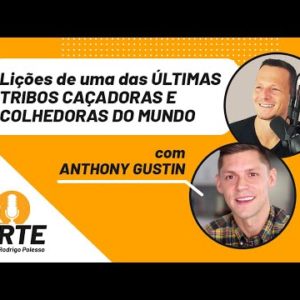 Lições de uma das Últimas Tribos Caçadoras e Colhedoras do Mundo |Com Anthony Gustin |Papo Forte #48