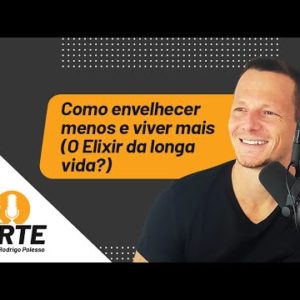 Como Envelhecer Menos e Viver Mais (O Elixir da Longa Vida?) | Papo Forte #55