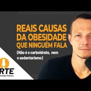 Reais Causas da Obesidade Que Ninguém Fala (Não é o carboidrato, nem o sedentarismo)| Papo Forte #57