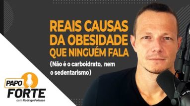 Reais Causas da Obesidade Que Ninguém Fala (Não é o carboidrato, nem o sedentarismo)| Papo Forte #57